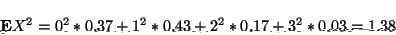 \begin{displaymath}{\bf E}X^2=0^2*0.37+1^2*0.43+2^2*0.17+3^2*0.03=1.38\end{displaymath}