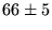 $66\pm 5$